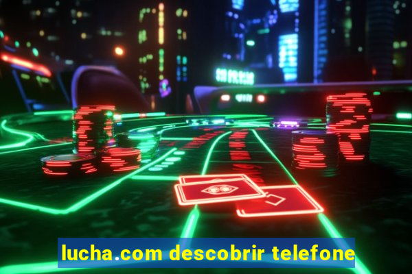 lucha.com descobrir telefone